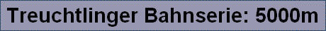 Treuchtlinger Bahnserie: 5000m